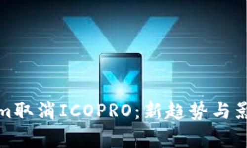 Tokenim取消ICOPRO:新趋势与影响分析