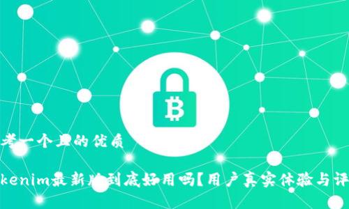 思考一个且的优质
Tokenim最新版到底好用吗?用户真实体验与评测