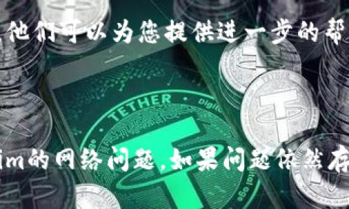 看起来您遇到了关于Tokenim的网络错误问题。为了帮助您更好地解决这个问题，以下是一些可能的解释和解决方案：

### 可能的原因

1. **网络连接问题**：
   - 您的设备可能没有连接到互联网，或者连接不稳定。确保您的网络正常工作。

2. **Tokenim服务器问题**：
   - 有时候，Tokenim的服务器会出现故障，导致无法连接。您可以查看Tokenim官网或社交媒体平台，了解其服务器状态。

3. **浏览器缓存问题**：
   - 浏览器缓存可能导致显示错误，尝试清理浏览器缓存和cookies，再重新加载页面。

4. **防火墙或安全软件**：
   - 某些防火墙或安全软件可能会阻止Tokenim的连接，您可以暂时禁用这些软件以检查是否解决了问题。

5. **VPN影响**：
   - 如果您使用VPN连接，尝试断开VPN，确认是否是VPN造成的网络问题。

### 可能的解决步骤

1. **检查网络连接**：
   - 确保您的设备连接到互联网，并尝试其他网站以验证网络是否正常。

2. **重启路由器**：
   - 有时候，重启路由器可以解决网络连接问题。

3. **清理浏览器缓存**：
   - 在浏览器设置中找到缓存和cookies选项并进行清理。

4. **尝试不同的浏览器**：
   - 如果您在某个特定的浏览器中遇到问题，可以尝试使用不同的浏览器，例如Chrome、Firefox、Safari等。

5. **联系Tokenim官方支持**：
   - 如果以上步骤未能解决问题，最好联系Tokenim的官方支持团队，他们可以为您提供进一步的帮助和技术支持。

### 总结

网络错误可能由多种原因引起，以上列出的建议可以帮助您解决Tokenim的网络问题。如果问题依然存在，请务必寻求专业的帮助，以确保您没有错过任何重要的信息或服务。