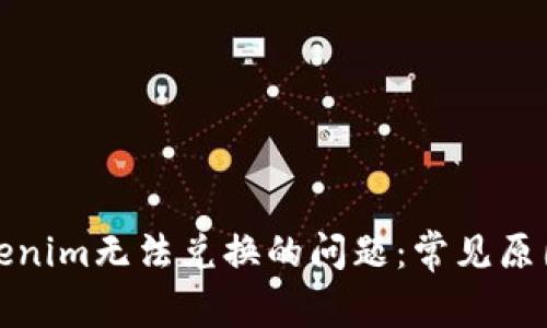 如何解决Tokenim无法兑换的问题:常见原因与解决方案