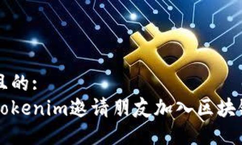 思考一个且的:
如何使用Tokenim邀请朋友加入区块链社交平台