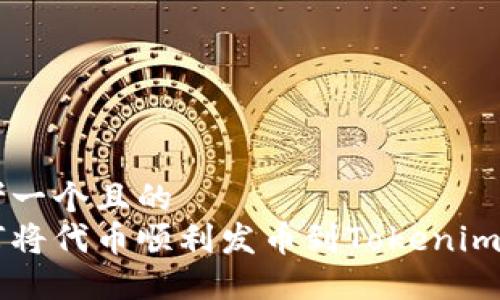 思考一个且的  
如何将代币顺利发币到Tokenim平台