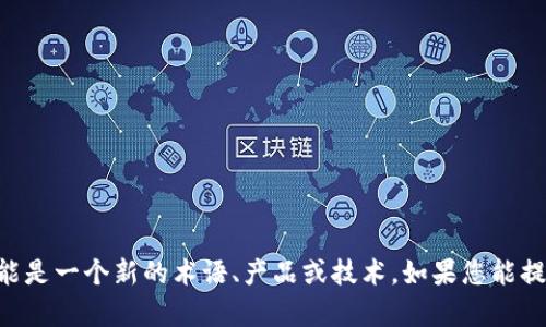 抱歉，我对“tokenim”没有找到相关信息。可能是一个新的术语、产品或技术。如果您能提供更多上下文或详细信息，我将尽力帮助您。