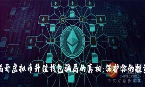 揭开虚拟币升值钱包骗局的真相：保护你的投资