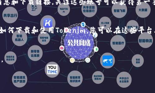 关于“tokenim在哪里下”的具体信息可能会随时间变化，因此建议您访问官方网站或相关的社交媒体平台来获取最新的下载信息。以下是一些一般性建议来帮助您找到和下载Tokenim应用程序：

### 1. 官方网站
大多数应用程序都有其官方网站，您可以在上面找到下载链接。搜索“Tokenim 官方网站”即可找到相关信息。

### 2. 应用商店
Tokenim可能在各大应用商店（如苹果App Store或安卓Google Play）提供下载。您可以在您的手机上打开相应的应用商店，搜索“Tokenim”并查看是否可以下载。

### 3. 社交媒体
Tokenim的官方社交媒体页面（如Twitter、Facebook等）通常会发布最新消息和下载链接。关注这些账号可以获得第一手信息。

### 4. 论坛和社区
一些技术论坛或区块链相关社区（如Reddit、Bitcointalk等）可能也会讨论如何下载和使用Tokenim，您可以在这些平台上提问或查找相关信息。

### 5. 安全性
在下载应用程序时，请确保您从正规渠道获取，以避免恶意软件和安全问题。

如果您有更具体的问题或需求，请告知我！