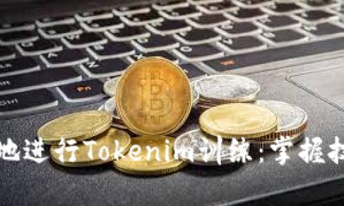 如何有效地进行Tokenim训练:掌握技巧与方法