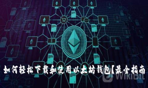 如何轻松下载和使用以太坊钱包？最全指南