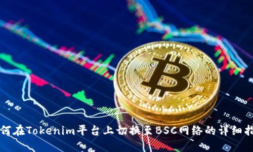 如何在Tokenim平台上切换至BSC网络的详细指南