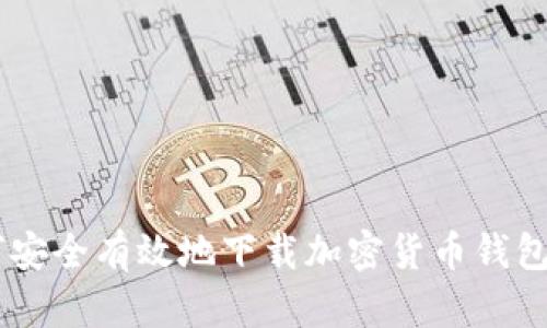 如何安全有效地下载加密货币钱包APP
