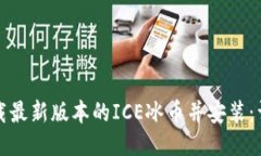 如何下载最新版本的ICE冰