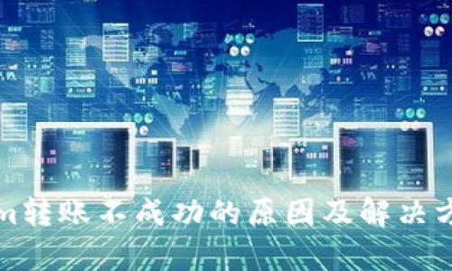 tokenim转账不成功的原因及解决方法解析