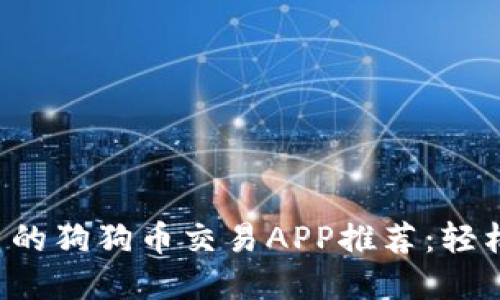 2023年最优质的狗狗币交易APP推荐：轻松投资虚拟货币