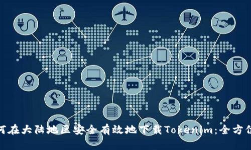 : 如何在大陆地区安全有效地下载Tokenim:全方位教程