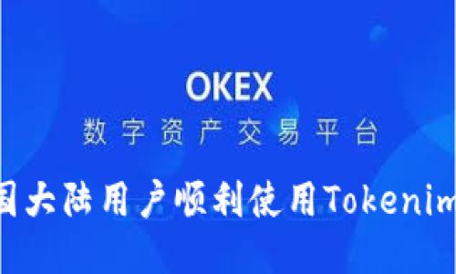 如何让中国大陆用户顺利使用Tokenim:全面指南