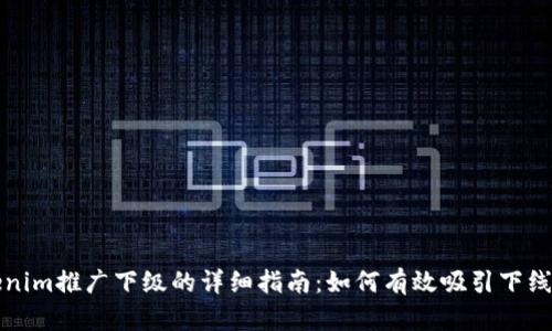 Tokenim推广下级的详细指南：如何有效吸引下线参与