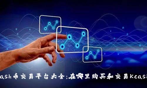 Kcash币交易平台大全:在哪里购买和交易Kcash币