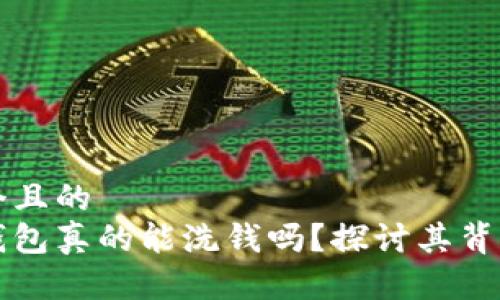 思考一个且的
区块链钱包真的能洗钱吗?探讨其背后的真相