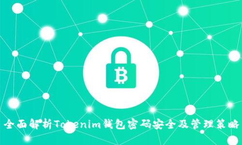 全面解析Tokenim钱包密码安全及管理策略