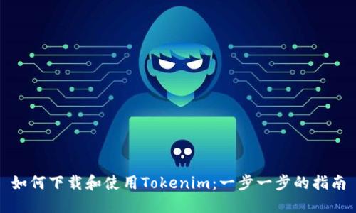 如何下载和使用Tokenim：一步一步的指南