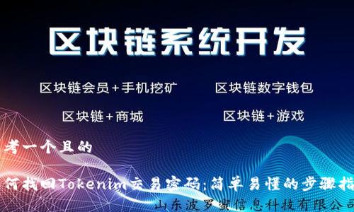 思考一个且的
如何找回Tokenim交易密码:简单易懂的步骤指南