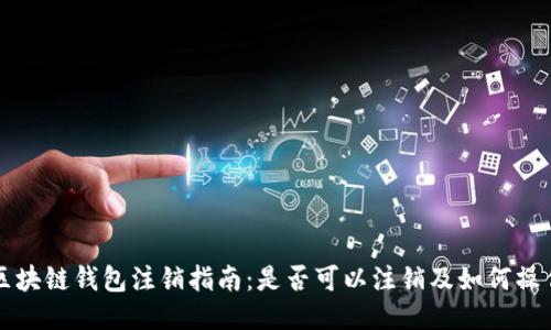 区块链钱包注销指南：是否可以注销及如何操作