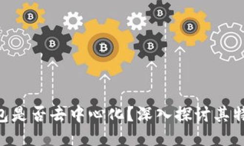 Tokenim钱包是否去中心化？深入探讨其特性与安全性