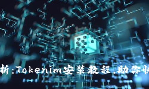 全面解析:Tokenim安装教程,助你快速上手