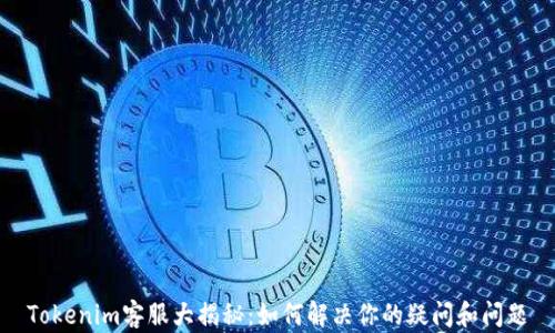 
Tokenim客服大揭秘：如何解决你的疑问和问题
