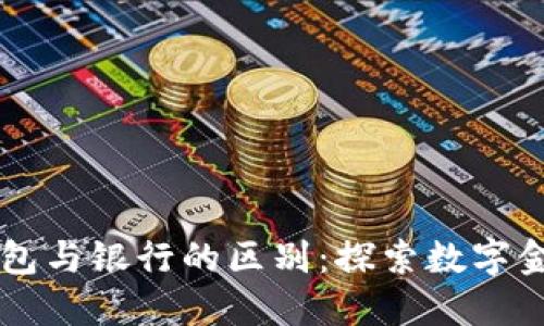 区块链钱包与银行的区别：探索数字金融的未来