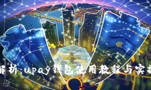 全面解析:upay钱包使用教程与实操指南