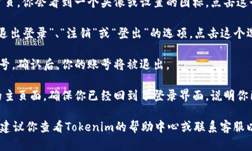 要退出Tokenim当前账号，可以按照以下步骤进行操作:

1. **打开Tokenim应用或网站**：确保你已经在设备上打开了Tokenim的应用程序或访问了Tokenim的网址。

2. **找到设置或账户部分**：登录后，通常在应用或网站的首页，你会看到一个头像或设置的图标。点击这个图标，通常会弹出一个菜单，或者引导你进入账户设置页面。

3. **选择退出登录**：在设置或账户选项中，你应该能找到“退出登录”、“注销”或“登出”的选项。点击这个选项。

4. **确认退出**：系统可能会提示你确认是否要退出当前账号，确认后，你的账号将被退出。

5. **检查是否成功退出**：退出后，返回到应用程序或网站的主页面，确保你已经回到了登录界面，说明你已经成功退出。

如果在某些特定情况下遇到问题，比如无法找到退出的选项，建议你查看Tokenim的帮助中心或联系客服以获得进一步的支持。