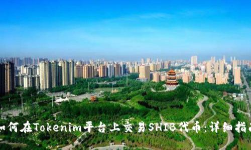如何在Tokenim平台上交易SHIB代币:详细指南