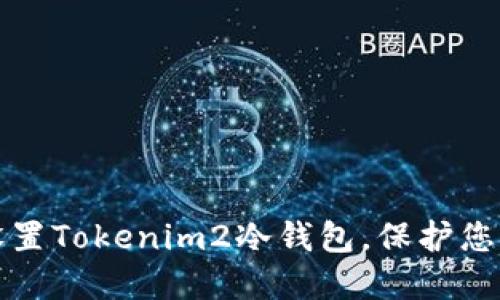 如何安全设置Tokenim2冷钱包,保护您的加密资产