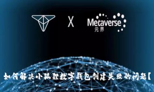 如何解决小狐狸数字钱包创建失败的问题？