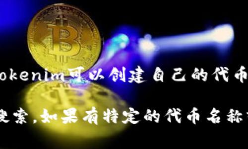 Tokenim在以太坊链上的名称通常为其智能合约地址，而不是一个特定的名称。在以太坊上，Tokenim可以创建自己的代币，并为其分配一个独特的智能合约地址。用户可以通过这个地址与代币进行交易、存储等操作。

如果你需要查找Tokenim的具体智能合约地址，可以在以太坊区块浏览器（如Etherscan）上搜索。如果有特定的代币名称或信息，我们可以提供更详细的帮助。请告知具体要求或相关信息！