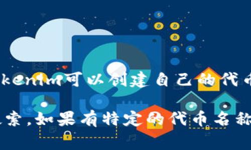 Tokenim在以太坊链上的名称通常为其智能合约地址，而不是一个特定的名称。在以太坊上，Tokenim可以创建自己的代币，并为其分配一个独特的智能合约地址。用户可以通过这个地址与代币进行交易、存储等操作。

如果你需要查找Tokenim的具体智能合约地址，可以在以太坊区块浏览器（如Etherscan）上搜索。如果有特定的代币名称或信息，我们可以提供更详细的帮助。请告知具体要求或相关信息！