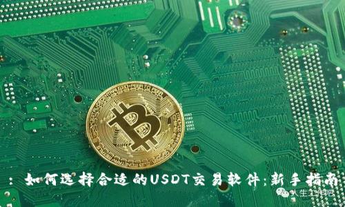 : 如何选择合适的USDT交易软件:新手指南