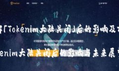 了解「Tokenim大陆关闭」后