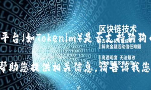 很抱歉，关于具体的加密货币存储和交易平台的支持政策，我并没有最新的信息。具体的存储和交易平台（如Tokenim）是否支持狗狗币（Dogecoin）可能随时会变化，因此建议您访问Tokenim的官方网站或官方公告以获取最新的信息。

如果您对如何在Tokenim上进行存储、买卖加密货币，或者想要了解狗狗币本身有任何问题，我可以帮助您提供相关信息。请告诉我您想要深入了解的具体内容！