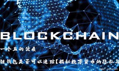 思考一个且的优质
区块链钱包是否可以追踪?揭秘数字货币的隐私与安全