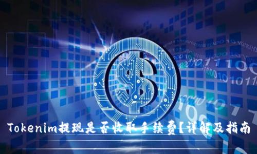 Tokenim提现是否收取手续费？详解及指南