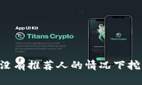 如何在没有推荐人的情况下挖掘Pi币？