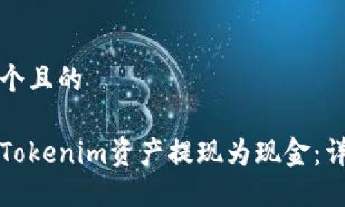 思考一个且的
如何将Tokenim资产提现为现金:详尽指南