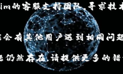 看起来您遇到了Tokenim网络出错的问题。以下是一些可能的解决方案和步骤，帮助您排查和解决问题：

### 可能的原因

1. **网络连接问题**：
   - 检查您的网络连接是否正常。
   - 确保您没有使用公共Wi-Fi或存在限制的网络环境。

2. **Tokenim服务器故障**：
   - 访问Tokenim的官网或社交媒体渠道，查看是否有公告说明服务器宕机或出现技术问题。

3. **应用程序或浏览器问题**：
   - 如果您是通过应用使用Tokenim，尝试重启应用程序。
   - 清除浏览器缓存后重新加载Tokenim网站。

4. **防火墙或安全软件**：
   - 检查您的防火墙或安全软件设置，确保没有阻止Tokenim的访问。

5. **程序更新**：
   - 确保您使用的Tokenim应用程序是最新版本，有时更新可以解决bug。

### 解决步骤

1. **检查网络**：
   - 确保网络连接正常，可以尝试访问其他网站。

2. **重新启动设备**：
   - 有时候重启设备可以解决临时故障。

3. **访问替代链接**：
   - 尝试使用不同设备或浏览器访问Tokenim。

4. **联系客服支持**：
   - 如果问题持续存在，联系Tokenim的客服支持团队，寻求技术帮助和指导。

5. **社交媒体和社区**：
   - 查看社交媒体或相关论坛，可能会有其他用户遇到相同问题并分享解决方案。

希望这些信息对您有所帮助。如果问题仍然存在，请提供更多的错误信息或背景，以便进一步分析。