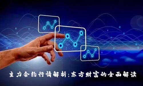 主力合约行情解析：东方财富的全面解读