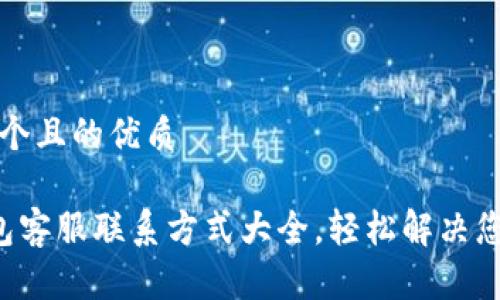 思考一个且的优质
K豆钱包客服联系方式大全,轻松解决您的问题