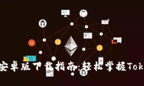 Tokenim 1.0安卓版下载指南:轻松掌握Tokenim最新功能