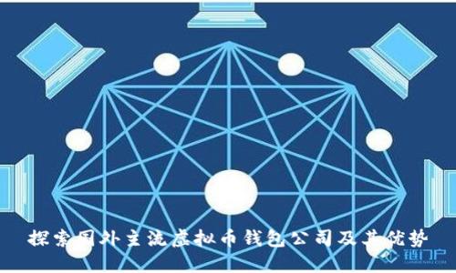 探索国外主流虚拟币钱包公司及其优势