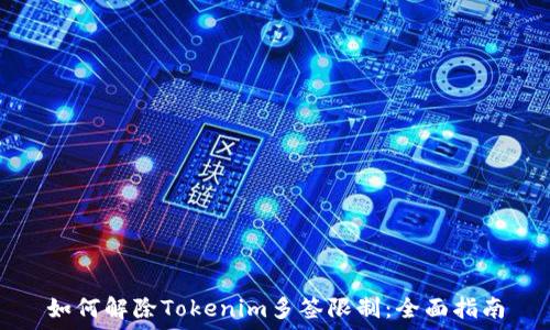   
如何解除Tokenim多签限制：全面指南