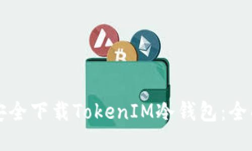 如何安全下载TokenIM冷钱包:全面指南